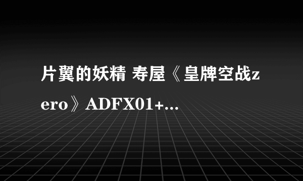 片翼的妖精 寿屋《皇牌空战zero》ADFX01+TLS模型赏