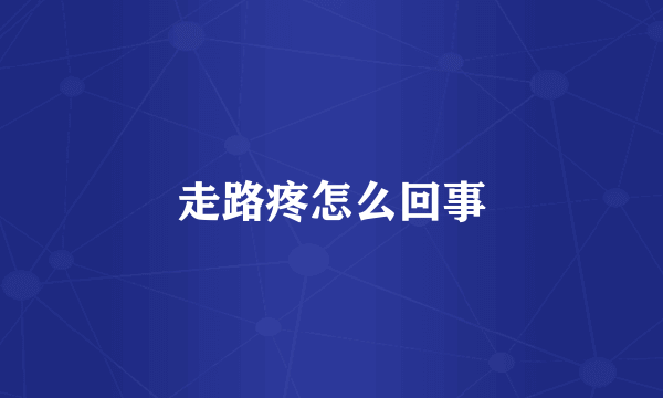 走路疼怎么回事
