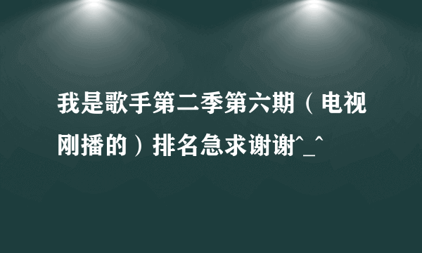 我是歌手第二季第六期（电视刚播的）排名急求谢谢^_^