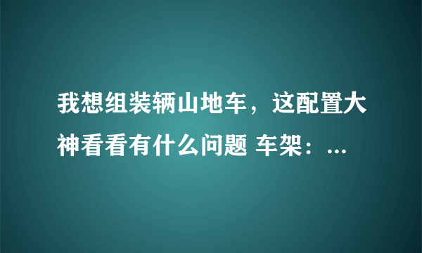 我想组装辆山地车，这配置大神看看有什么问题 车架：dync-007 前叉：tomn-003