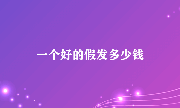 一个好的假发多少钱