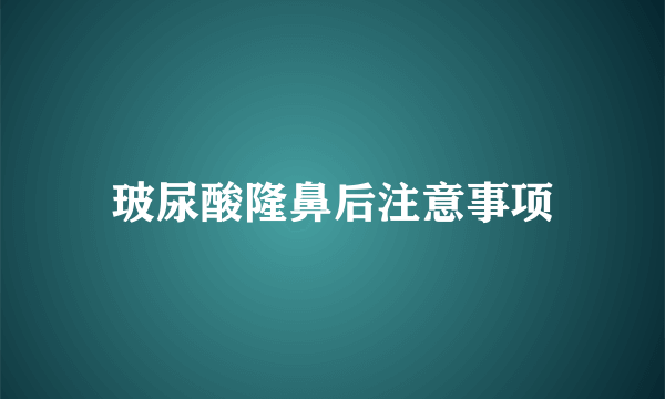 玻尿酸隆鼻后注意事项