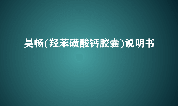昊畅(羟苯磺酸钙胶囊)说明书