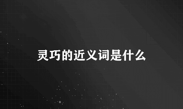 灵巧的近义词是什么