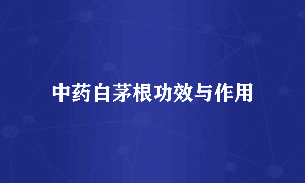 中药白茅根功效与作用