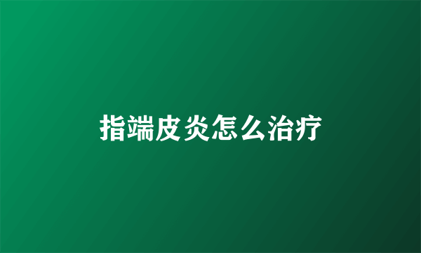 指端皮炎怎么治疗