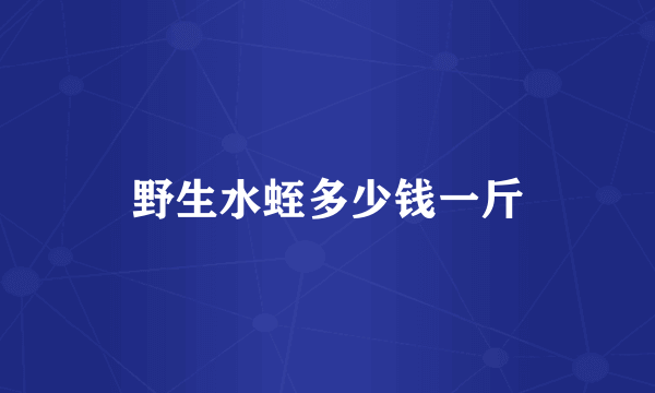 野生水蛭多少钱一斤