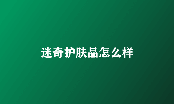 迷奇护肤品怎么样
