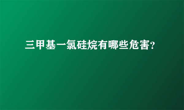 三甲基一氯硅烷有哪些危害？