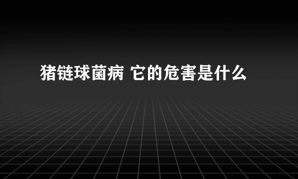 猪链球菌病 它的危害是什么