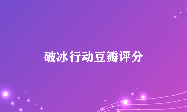 破冰行动豆瓣评分