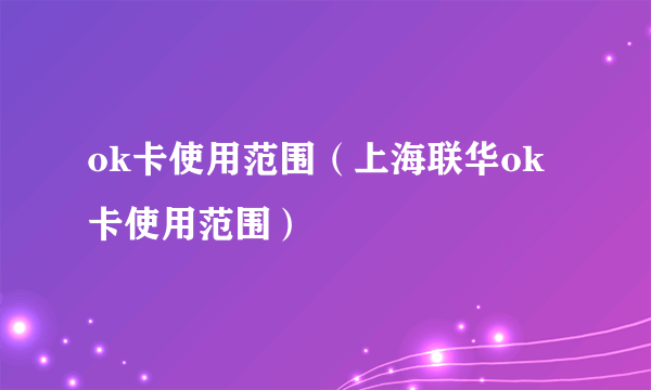 ok卡使用范围（上海联华ok卡使用范围）