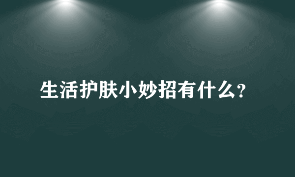 生活护肤小妙招有什么？