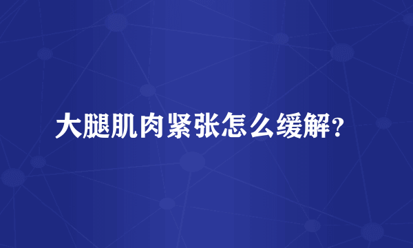 大腿肌肉紧张怎么缓解？