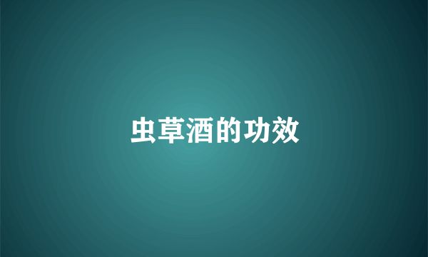 虫草酒的功效