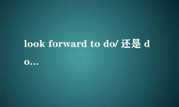 look forward to do/ 还是 doing sth