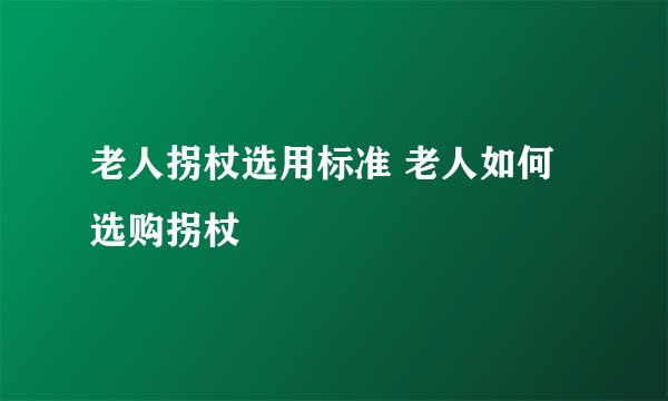 老人拐杖选用标准 老人如何选购拐杖