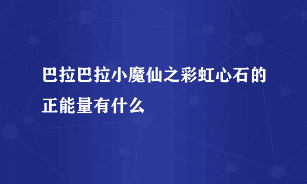 巴拉巴拉小魔仙之彩虹心石的正能量有什么
