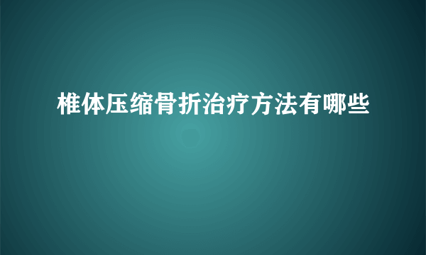 椎体压缩骨折治疗方法有哪些