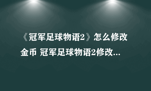 《冠军足球物语2》怎么修改金币 冠军足球物语2修改金币方法一览