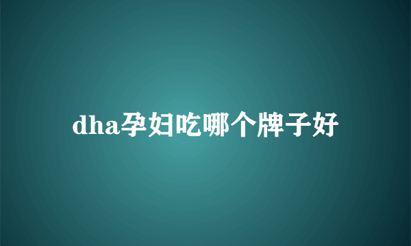 dha孕妇吃哪个牌子好