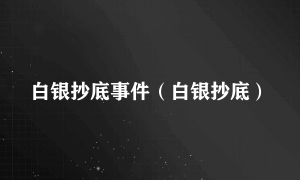 白银抄底事件(白银抄底)