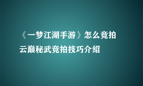 《一梦江湖手游》怎么竞拍 云巅秘武竞拍技巧介绍