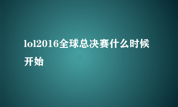 lol2016全球总决赛什么时候开始
