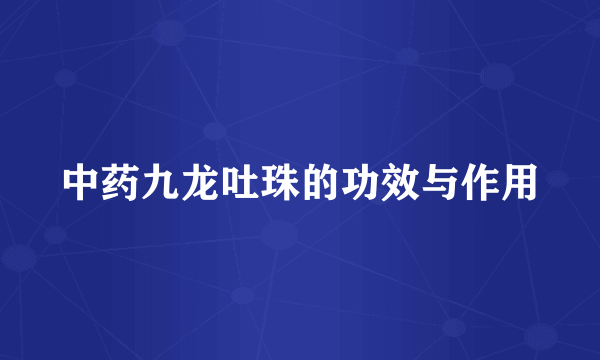 中药九龙吐珠的功效与作用