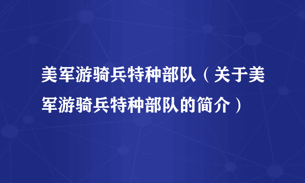 美军游骑兵特种部队（关于美军游骑兵特种部队的简介）