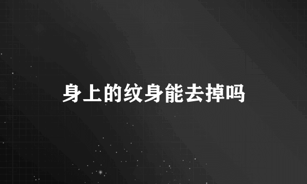 身上的纹身能去掉吗