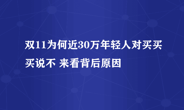 双11为何近30万年轻人对买买买说不 来看背后原因