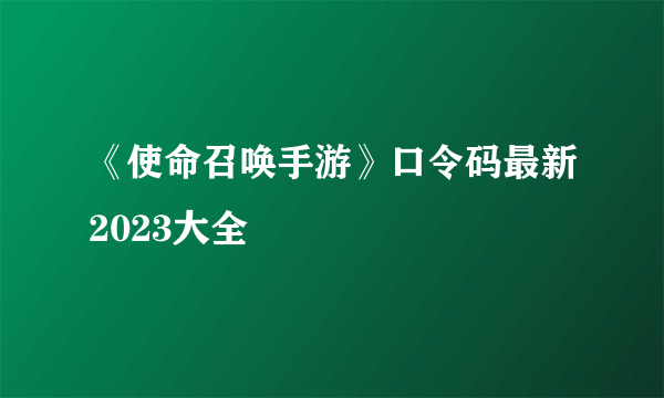 《使命召唤手游》口令码最新2023大全