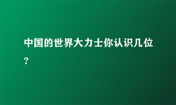 中国的世界大力士你认识几位？