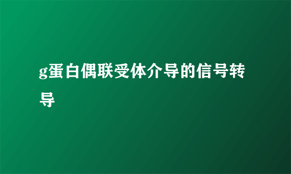 g蛋白偶联受体介导的信号转导  
