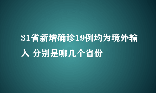 31省新增确诊19例均为境外输入 分别是哪几个省份