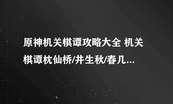 原神机关棋谭攻略大全 机关棋谭枕仙桥/井生秋/春几回/梦登楼通关攻略[多图]
