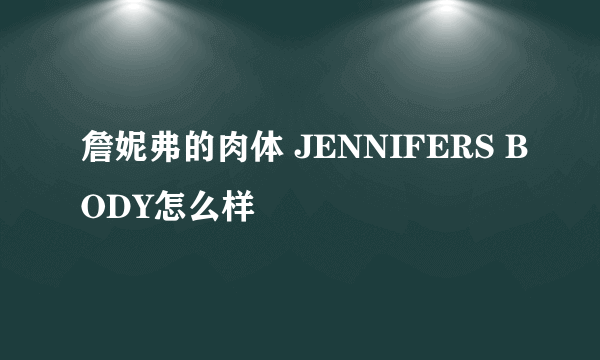 詹妮弗的肉体 JENNIFERS BODY怎么样