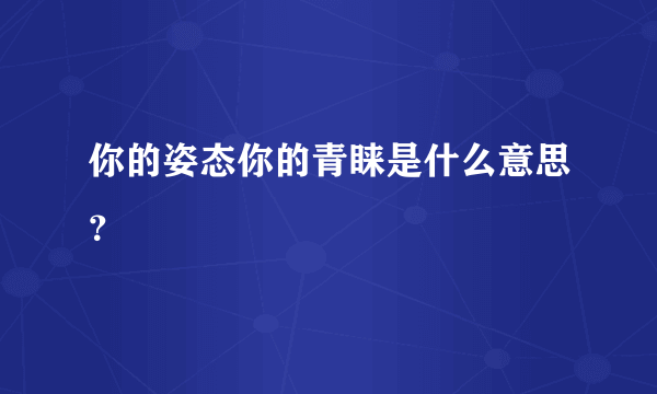 你的姿态你的青睐是什么意思？