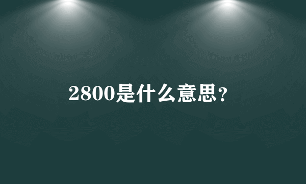 2800是什么意思？