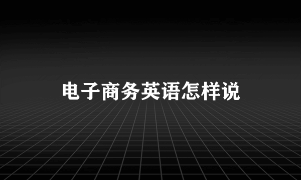 电子商务英语怎样说