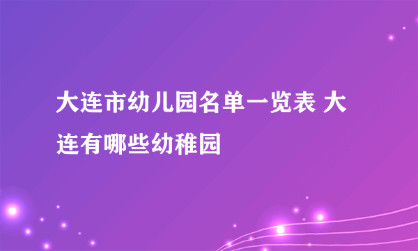 大连市幼儿园名单一览表 大连有哪些幼稚园