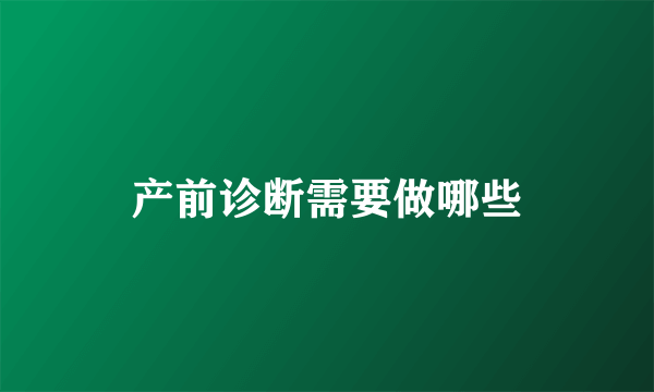 产前诊断需要做哪些