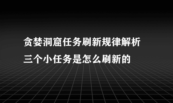 贪婪洞窟任务刷新规律解析 三个小任务是怎么刷新的