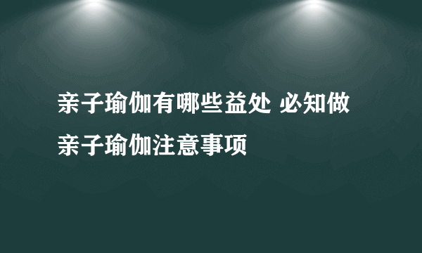 亲子瑜伽有哪些益处 必知做亲子瑜伽注意事项