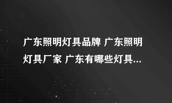 广东照明灯具品牌 广东照明灯具厂家 广东有哪些灯具品牌【品牌库】