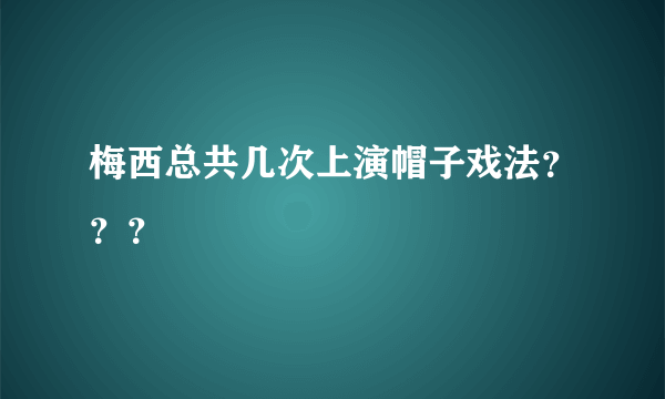 梅西总共几次上演帽子戏法？？？