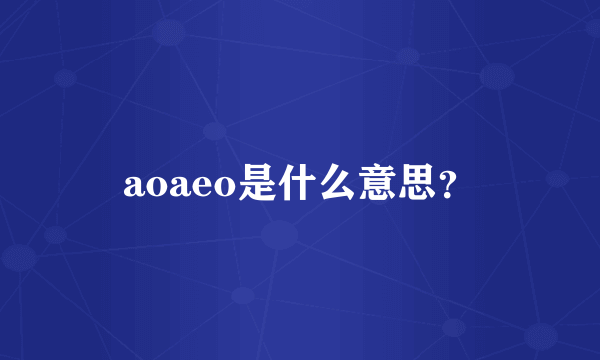 aoaeo是什么意思？