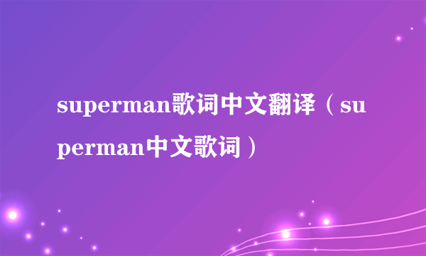 superman歌词中文翻译（superman中文歌词）