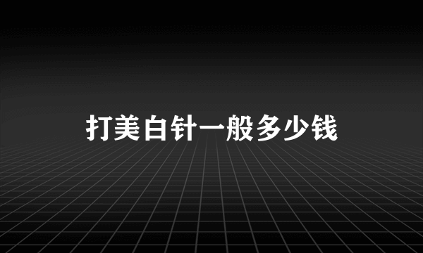 打美白针一般多少钱